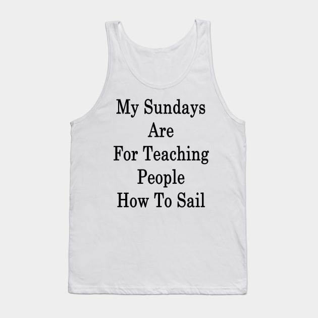 My Sundays Are For Teaching People How To Sail Tank Top by supernova23